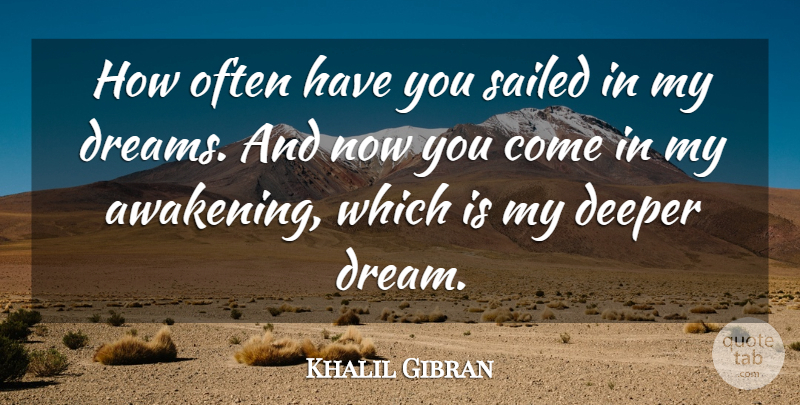 Khalil Gibran Quote About Dream, Awakening, Deeper: How Often Have You Sailed...