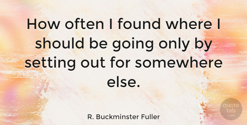 R. Buckminster Fuller Quote About Life, Journey, Somewhere Else: How Often I Found Where...