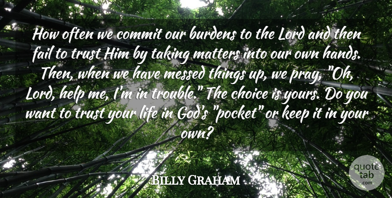 Billy Graham Quote About Burdens, Choice, Commit, Fail, Help: How Often We Commit Our...