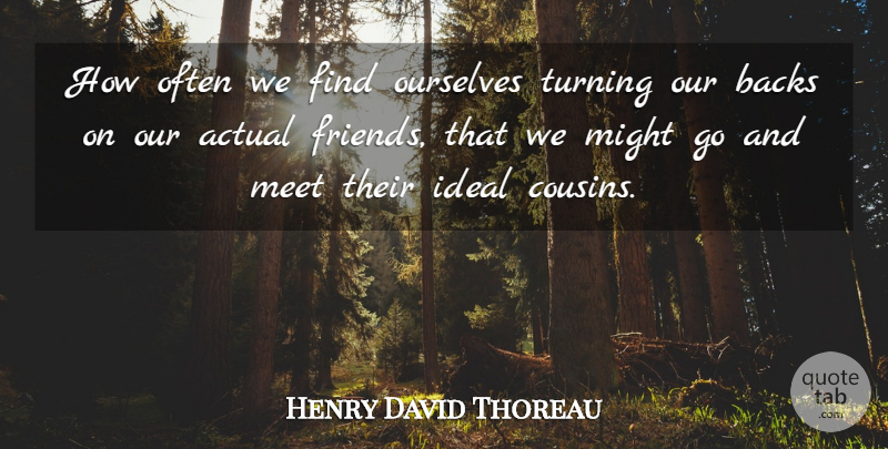 Henry David Thoreau Quote About Cousin, Real, Might: How Often We Find Ourselves...
