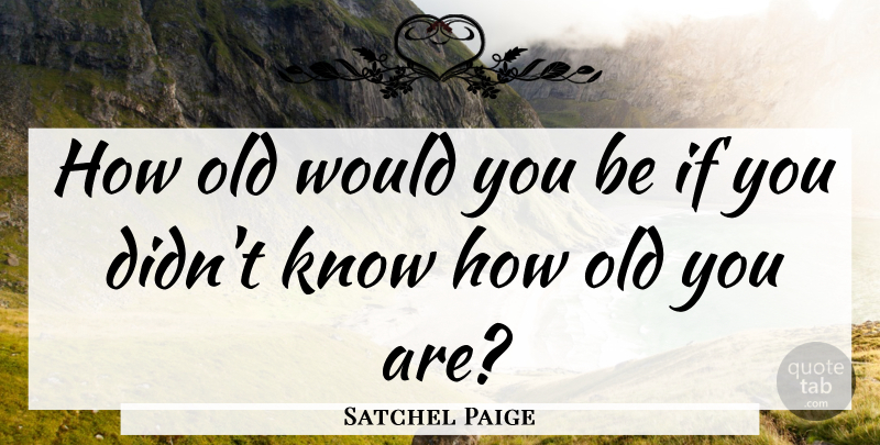 Satchel Paige Quote About Happy Birthday, Baseball, Fun: How Old Would You Be...