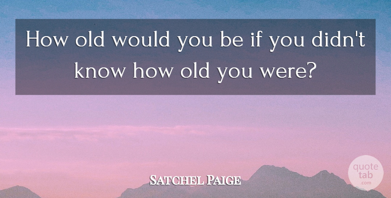Satchel Paige Quote About American Athlete: How Old Would You Be...