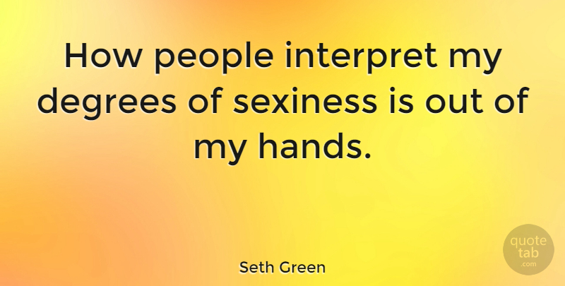 Seth Green Quote About Beauty, Hands, People: How People Interpret My Degrees...