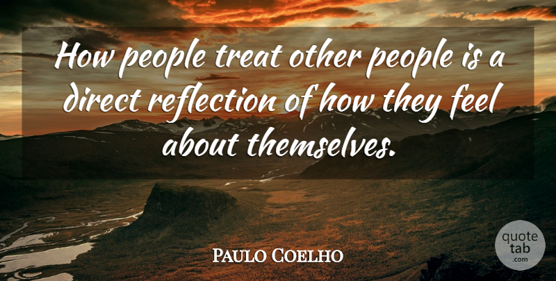 Paulo Coelho Quote About Reflection, People, Treats: How People Treat Other People...
