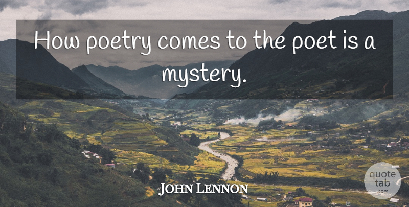 John Lennon Quote About Poetry, Mystery, Poet: How Poetry Comes To The...