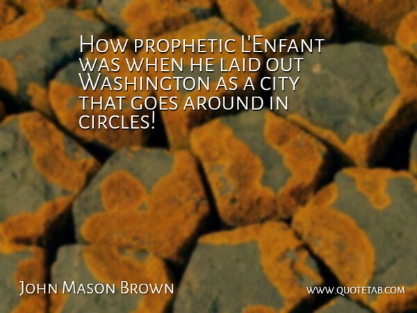 John Mason Brown Quote About Goes, Laid, Prophetic: How Prophetic Lenfant Was When...