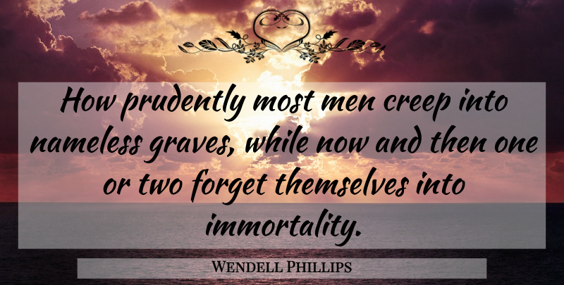 Wendell Phillips Quote About Men, Two, Forget: How Prudently Most Men Creep...