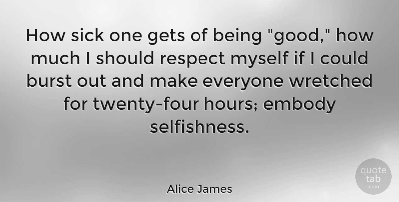 Alice James Quote About Sick, Selfishness, Four: How Sick One Gets Of...