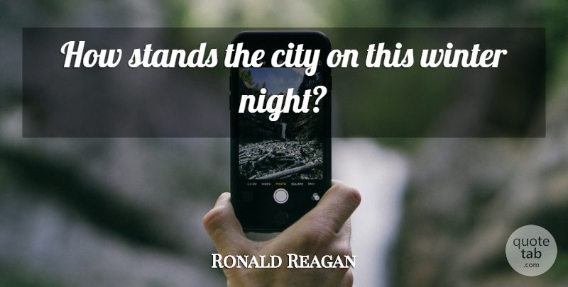 Ronald Reagan Quote About City, Stands, Winter: How Stands The City On...