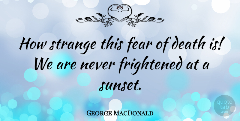 George MacDonald Quote About Death, Sunset, Literature: How Strange This Fear Of...