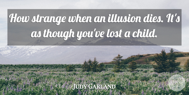 Judy Garland Quote About Children, Strange, Illusion: How Strange When An Illusion...