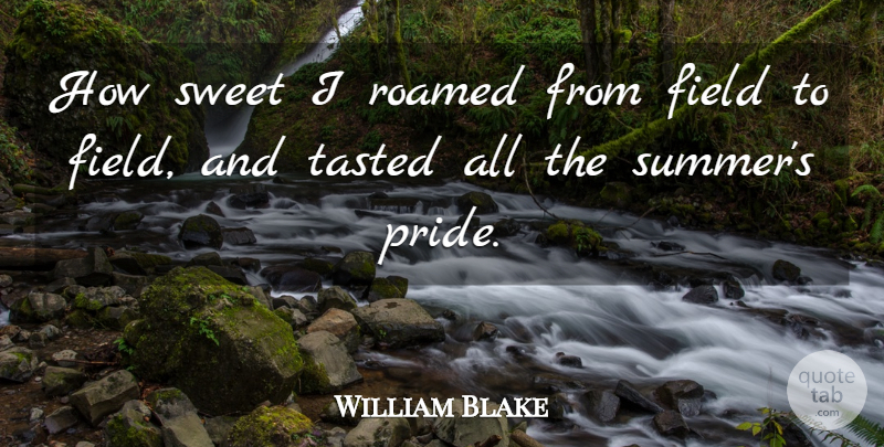 William Blake Quote About Field, Sweet, Tasted: How Sweet I Roamed From...