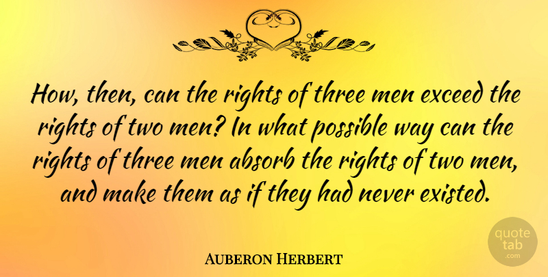 Auberon Herbert Quote About Absorb, American Musician, Exceed, Men, Possible: How Then Can The Rights...
