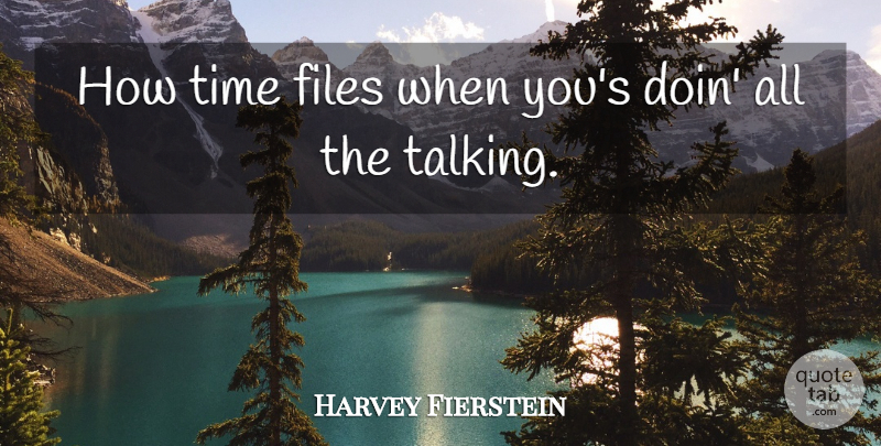 Harvey Fierstein Quote About Talking, Files: How Time Files When Yous...