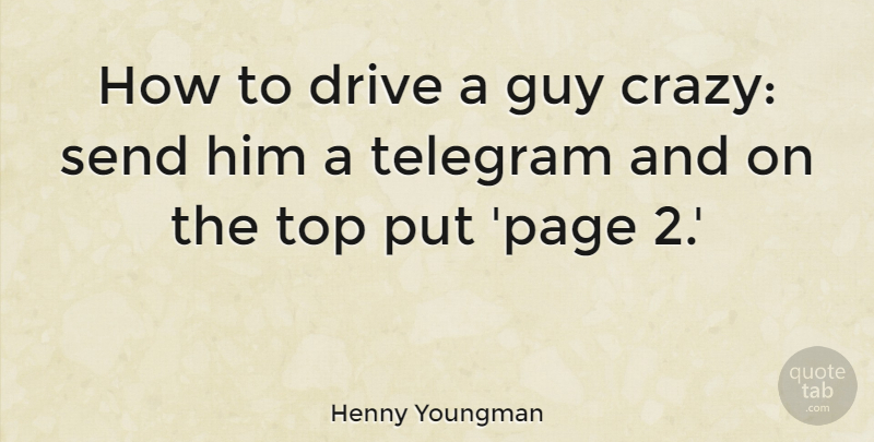 Henny Youngman Quote About Crazy, Guy, Pages: How To Drive A Guy...