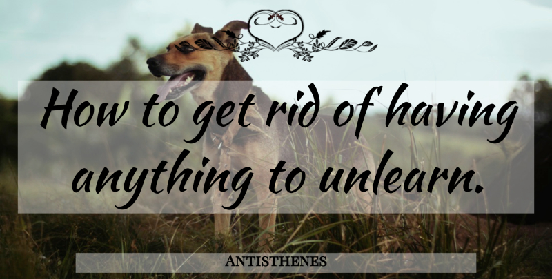 Antisthenes Quote About Unlearn: How To Get Rid Of...