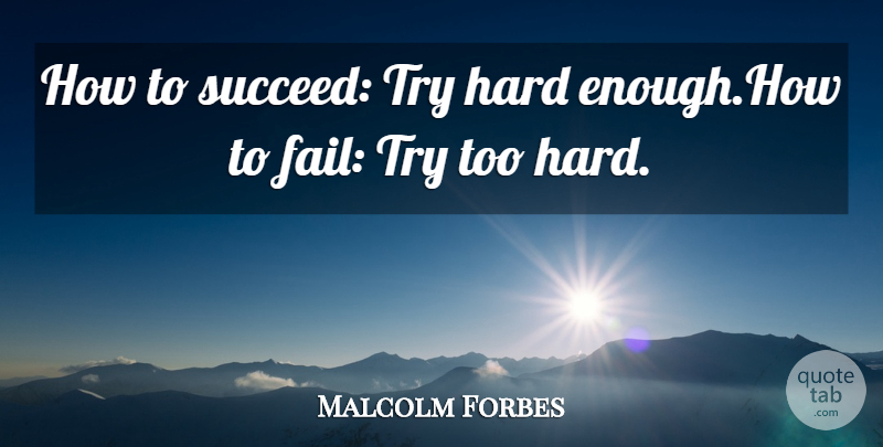 Malcolm Forbes Quote About Hard: How To Succeed Try Hard...