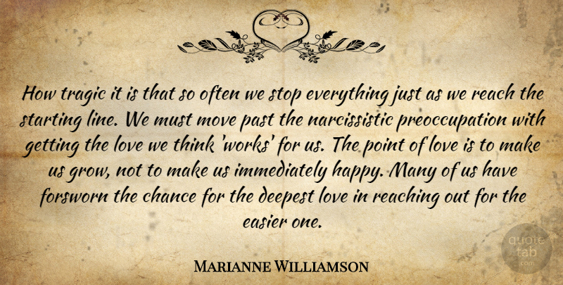 Marianne Williamson Quote About Moving, Past, Love Is: How Tragic It Is That...