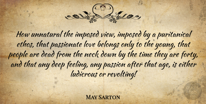 May Sarton Quote About Passion, Love Is, Views: How Unnatural The Imposed View...