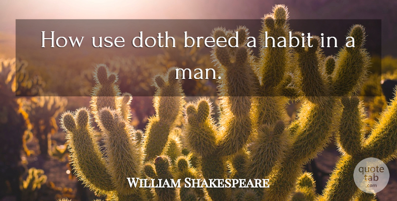 William Shakespeare Quote About Memorable, Men, Use: How Use Doth Breed A...