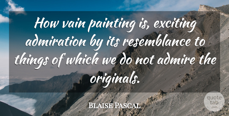 Blaise Pascal Quote About Painting, Admiration, Vain: How Vain Painting Is Exciting...
