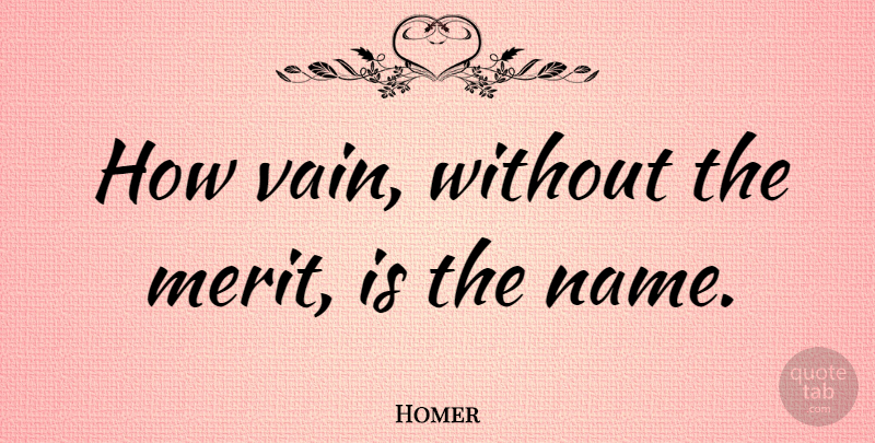 Homer Quote About Names, Vanity, Merit: How Vain Without The Merit...