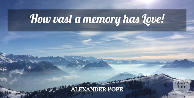 Alexander Pope Quote About Life, Memories, Love Life: How Vast A Memory Has...