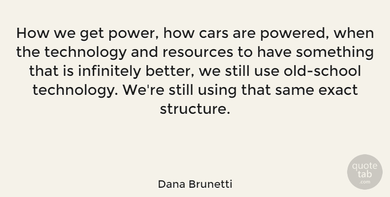 Dana Brunetti Quote About Exact, Infinitely, Power, Resources, Technology: How We Get Power How...