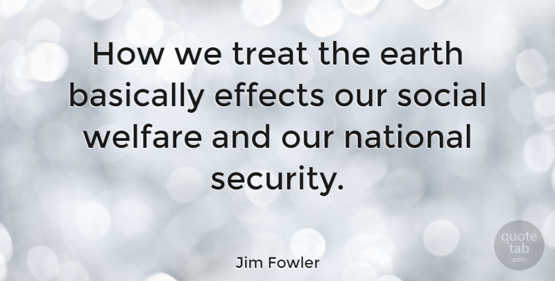 Jim Fowler Quote About Welfare Programs, Earth, Social: How We Treat The Earth...