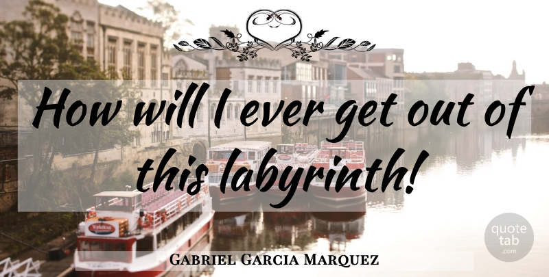 Gabriel Garcia Marquez Quote About Halloween, Alaska, Labyrinth: How Will I Ever Get...