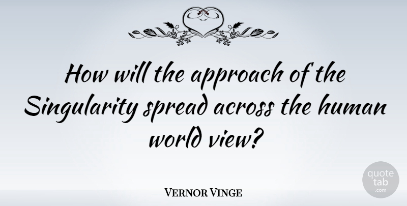 Vernor Vinge Quote About Views, World, Approach: How Will The Approach Of...