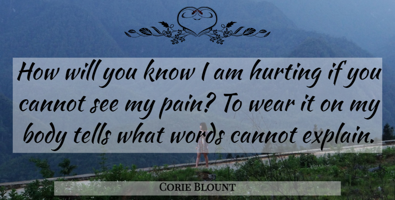 Corie Blount Quote About Body, Cannot, Hurting, Tells, Wear: How Will You Know I...
