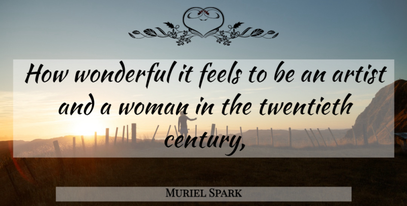 Muriel Spark Quote About Artist, Wonderful, Century: How Wonderful It Feels To...