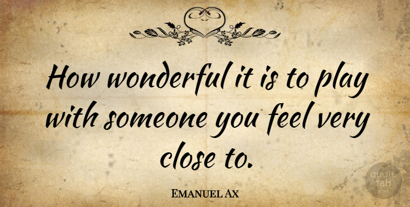 Emanuel Ax Quote About Play, Wonderful, Feels: How Wonderful It Is To...