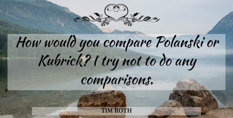 Tim Roth Quote About Trying, Compare, Comparison: How Would You Compare Polanski...