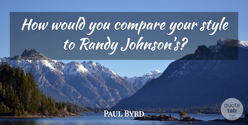 Paul Byrd Quote About Compare, Randy, Style: How Would You Compare Your...