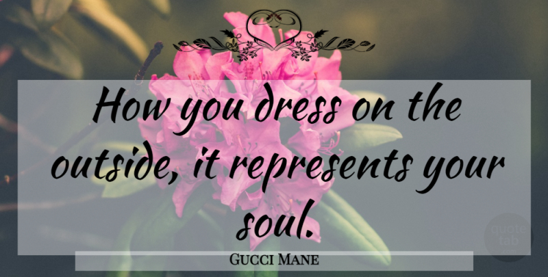Gucci Mane Quote About Soul, Dresses, Your Soul: How You Dress On The...