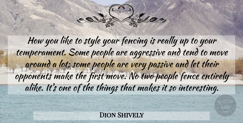 Dion Shively Quote About Aggressive, Entirely, Fence, Fencing, Move: How You Like To Style...