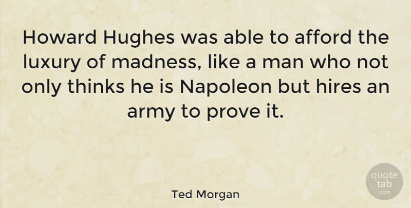 Ted Morgan Quote About Afford, Hughes, Man, Napoleon, Prove: Howard Hughes Was Able To...