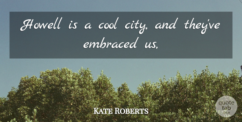 Kate Roberts Quote About Cool, Embraced: Howell Is A Cool City...