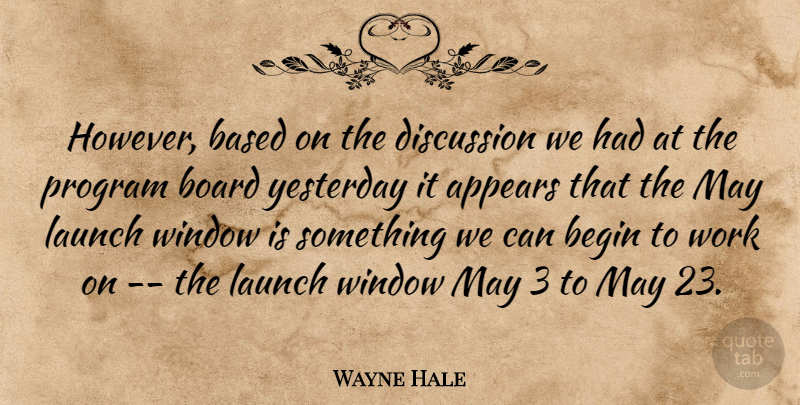 Wayne Hale Quote About Appears, Based, Begin, Board, Discussion: However Based On The Discussion...