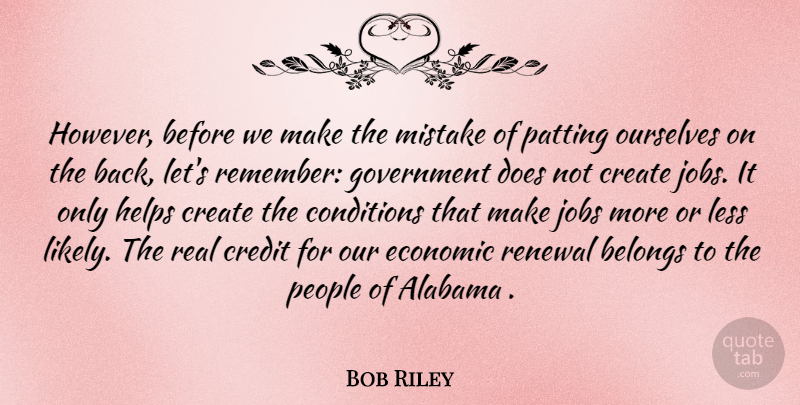 Bob Riley Quote About Alabama, Belongs, Conditions, Create, Economic: However Before We Make The...