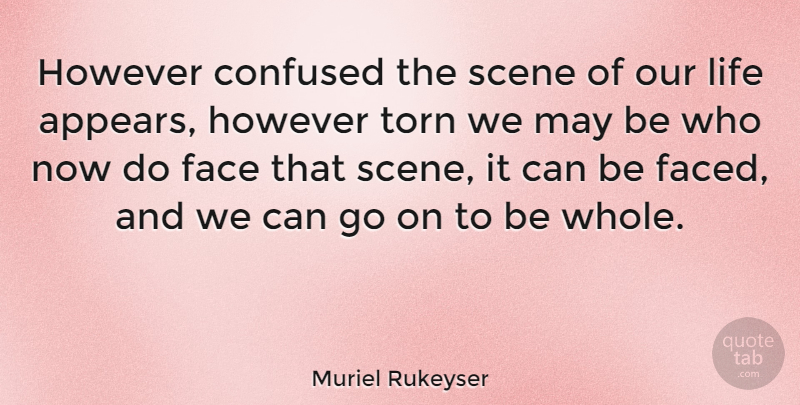 Muriel Rukeyser Quote About Confused, Goes On, May: However Confused The Scene Of...