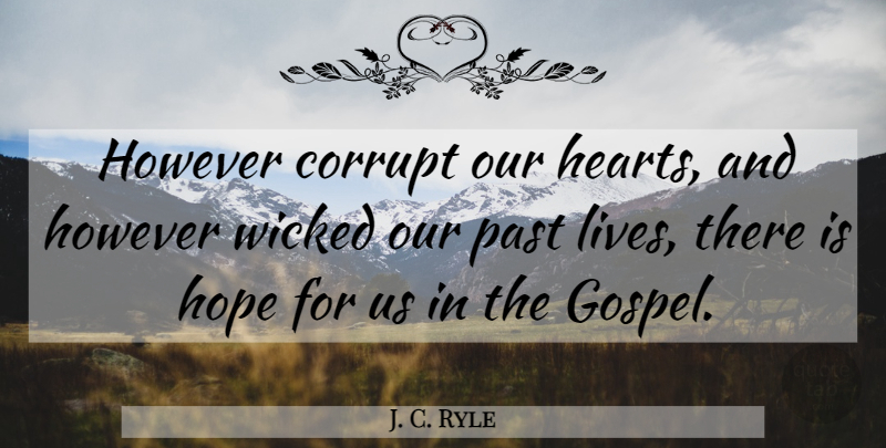 J. C. Ryle Quote About Heart, Past, Wicked: However Corrupt Our Hearts And...