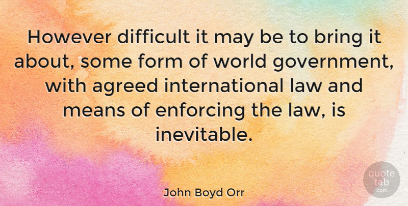 John Boyd Orr Quote About Agreed, Bring, Enforcing, Form, However: However Difficult It May Be...
