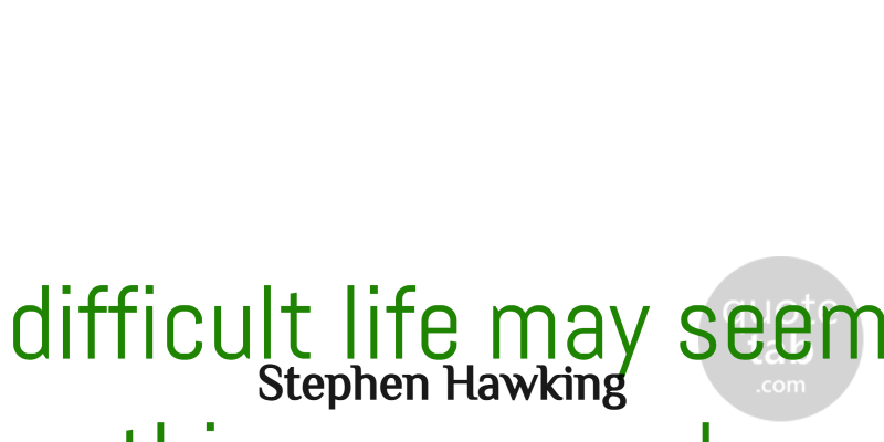 Stephen Hawking Quote About May, Succeed, Inspiring Movie: However Difficult Life May Seem...