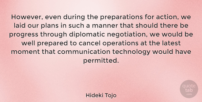 Hideki Tojo Quote About Communication, Technology, Preparation: However Even During The Preparations...