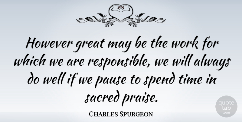Charles Spurgeon Quote About Great, However, Pause, Sacred, Spend: However Great May Be The...