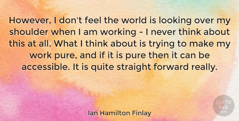 Ian Hamilton Finlay Quote About Thinking, Trying, World: However I Dont Feel The...