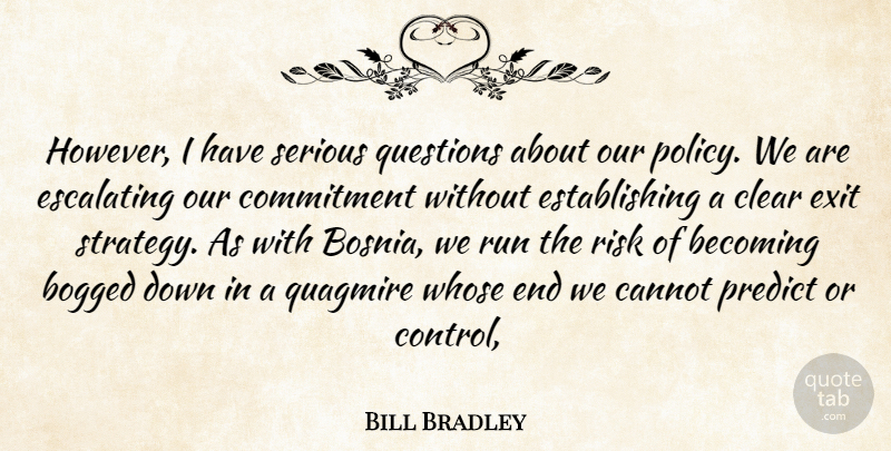 Bill Bradley Quote About Becoming, Bogged, Cannot, Clear, Commitment: However I Have Serious Questions...